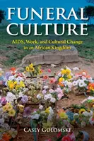 Pohrebná kultúra: Aids, Work, and Cultural Change in an African Kingdom (Pomoc, práca a kultúrne zmeny v africkom kráľovstve) - Funeral Culture: Aids, Work, and Cultural Change in an African Kingdom