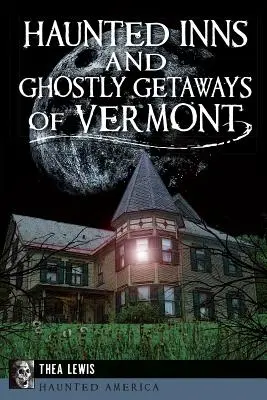 Strašidelné hostince a strašidelné úteky vo Vermonte - Haunted Inns and Ghostly Getaways of Vermont