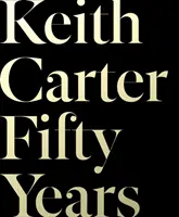 Keith Carter: Päťdesiat rokov - Keith Carter: Fifty Years