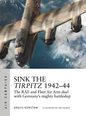 Potopiť Tirpitz 1942-44: Súboj RAF a letectva flotily s mohutnou nemeckou bojovou loďou - Sink the Tirpitz 1942-44: The RAF and Fleet Air Arm Duel with Germany's Mighty Battleship