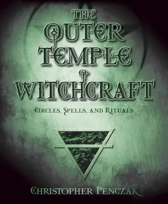 Vonkajší chrám čarodejníctva: V čarodejníckom svete: kruhy, kúzla a rituály - The Outer Temple of Witchcraft: Circles, Spells and Rituals