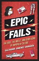 Epické zlyhania: Edsel, mullet a iné ikony nepopulárnej kultúry - Epic Fails: The Edsel, the Mullet, and Other Icons of Unpopular Culture