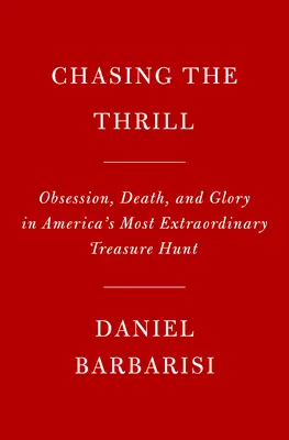 Honba za vzrušením: Vydanie: Posadnutosť, smrť a sláva v najneobyčajnejšej americkej honbe za pokladom - Chasing the Thrill: Obsession, Death, and Glory in America's Most Extraordinary Treasure Hunt