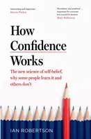 Ako funguje sebadôvera - Nová veda o viere v seba samého, prečo sa ju niektorí ľudia naučia a iní nie - How Confidence Works - The new science of self-belief, why some people learn it and others don't