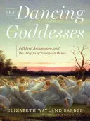 Tancujúce bohyne: Folklór, archeológia a počiatky európskeho tanca - The Dancing Goddesses: Folklore, Archaeology, and the Origins of European Dance