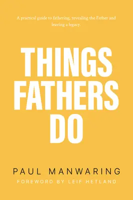 Veci, ktoré robia otcovia: Praktický a nadprirodzený sprievodca otcovstvom, odhaľovaním otca a zanechaním dedičstva. - Things Fathers Do: A Practical and Supernatural Guide to Fathering, Revealing the Father and Leaving a Legacy.
