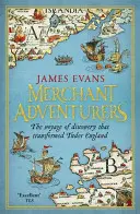 Kupeckí dobrodruhovia - objaviteľské plavby, ktoré zmenili tudorovské Anglicko - Merchant Adventurers - The Voyage of Discovery that Transformed Tudor England