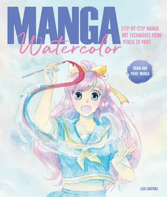 Manga akvarel: Výtvarné techniky manga krok za krokom od ceruzky po maľbu - Manga Watercolor: Step-By-Step Manga Art Techniques from Pencil to Paint