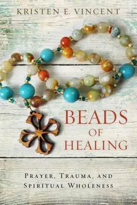 Korálky uzdravenia: Modlitba, trauma a duchovná celistvosť - Beads of Healing: Prayer, Trauma, and Spiritual Wholeness
