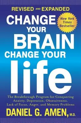 Zmeňte svoj mozog, zmeňte svoj život: Prelomový program na prekonanie úzkosti, depresie, posadnutosti, nesústredenosti, hnevu a porúch pamäti - Change Your Brain, Change Your Life: The Breakthrough Program for Conquering Anxiety, Depression, Obsessiveness, Lack of Focus, Anger, and Memory Prob