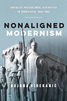 Nezávislý modernizmus: Socialistická postkoloniálna estetika v Juhoslávii, 1945-1985 - Nonaligned Modernism: Socialist Postcolonial Aesthetics in Yugoslavia, 1945-1985