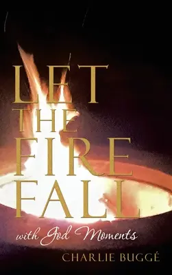 Nechajte oheň padnúť: S Božími chvíľami - Let the Fire Fall: With God Moments