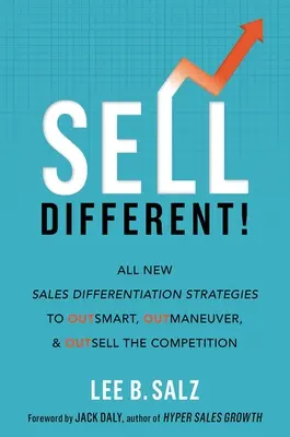 Predaj inak! Všetky nové stratégie diferenciácie predaja, ako prekonať, predbehnúť a predať konkurenciu - Sell Different!: All New Sales Differentiation Strategies to Outsmart, Outmaneuver, and Outsell the Competition