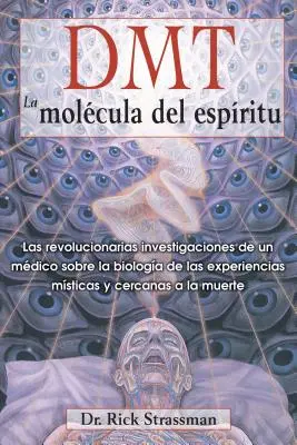 Dmt: La Molcula del Espritu: Mdico: Las Revolucionarias Investigaciones de Un Mdico Sobre La Biologa de Las Experiencias Msticas Y Cercanas a la Muerte - Dmt: La Molcula del Espritu: Las Revolucionarias Investigaciones de Un Mdico Sobre La Biologa de Las Experiencias Msticas Y Cercanas a la Muerte