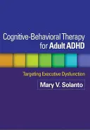 Kognitívno-behaviorálna terapia ADHD u dospelých: Celoživotná terapia zameraná na výkonnú dysfunkciu - Cognitive-Behavioral Therapy for Adult ADHD: Targeting Executive Dysfunction