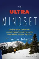 Ultra Mindset: 8 základných princípov vytrvalostného šampióna pre úspech v podnikaní, športe a živote - The Ultra Mindset: An Endurance Champion's 8 Core Principles for Success in Business, Sports, and Life