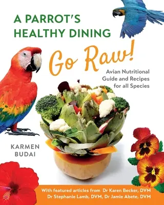 Papagájovo zdravé stravovanie - Go Raw!: Vtáčí sprievodca výživou a recepty pre všetky druhy - A Parrot's Healthy Dining - Go Raw!: Avian Nutritional Guide and Recipes for All Species