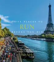 Päťdesiat miest, kde sa dá behať, než zomriete: odborníci na behanie sa podelia o najlepšie destinácie na svete - Fifty Places to Run Before You Die: Running Experts Share the World's Greatest Destinations