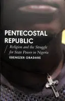 Pentekostálna republika: Náboženstvo a boj o štátnu moc v Nigérii - Pentecostal Republic: Religion and the Struggle for State Power in Nigeria
