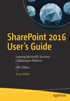 Príručka používateľa Sharepoint 2016: Príručka: Učebnica platformy Microsoft pre podnikovú spoluprácu - Sharepoint 2016 User's Guide: Learning Microsoft's Business Collaboration Platform