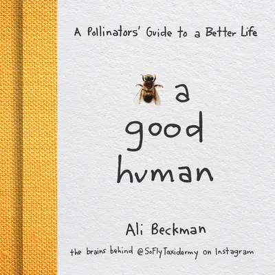 Buď dobrým človekom: Opeľovače: Sprievodca opeľovačov k lepšiemu životu - Bee a Good Human: A Pollinators' Guide to a Better Life