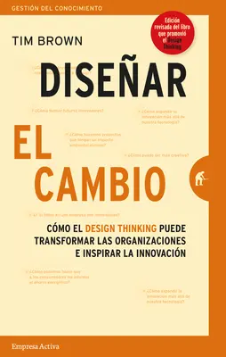 Disenar el Cambio: Cmo el Design Thinking Transforma Organizaciones E Inspira la Innovacin = Zmena podľa dizajnu - Disenar el Cambio: Cmo el Design Thinking Transforma Organizaciones E Inspira la Innovacin = Change by Design