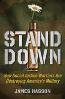 Odstúpiť: Ako bojovníci za sociálnu spravodlivosť sabotujú americkú armádu - Stand Down: How Social Justice Warriors Are Sabotaging America's Military