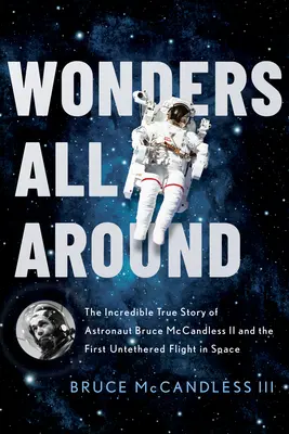 Zázraky všade navôkol: Neuveriteľný skutočný príbeh astronauta Brucea McCandlessa II a prvého letu bez pripútania do vesmíru - Wonders All Around: The Incredible True Story of Astronaut Bruce McCandless II and the First Untethered Flight in Space