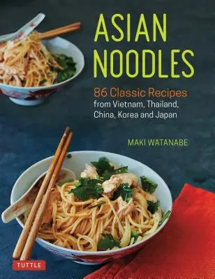 Ázijské rezance: 86 klasických receptov z Vietnamu, Thajska, Číny, Kórey a Japonska - Asian Noodles: 86 Classic Recipes from Vietnam, Thailand, China, Korea and Japan