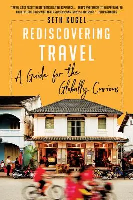 Znovuobjavovanie cestovania: Príručka pre zvedavých cestovateľov - Rediscovering Travel: A Guide for the Globally Curious