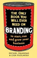 Jediná kniha o brandingu, ktorú budete potrebovať: Aby ste mohli začať, riadiť a rozvíjať svoje podnikanie - The Only Book You Will Ever Need on Branding: To Start, Run and Grow Your Business