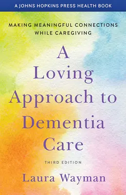 Láskavý prístup k starostlivosti o ľudí s demenciou: Dementný prístup: vytváranie zmysluplných vzťahov počas starostlivosti - A Loving Approach to Dementia Care: Making Meaningful Connections While Caregiving
