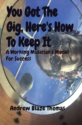 Získali ste zákazku, tu je návod, ako si ju udržať: Vzor úspechu pracujúceho hudobníka - You Got The Gig, Here's How To Keep It: A Working Musician's Model For Success