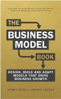 Kniha o obchodných modeloch - Navrhujte, vytvárajte a prispôsobujte obchodné nápady, ktoré podporujú rast podniku - Business Model Book - Design, build and adapt business ideas that drive business growth