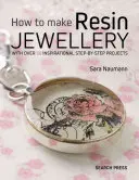 Ako si vyrobiť šperky z živice: S viac ako 50 inšpiratívnymi projektmi krok za krokom - How to Make Resin Jewellery: With Over 50 Inspirational Step-By-Step Projects