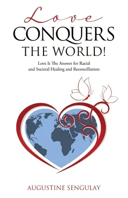 Láska víťazí nad svetom! Láska je odpoveďou na rasové a spoločenské uzdravenie a zmierenie - Love Conquers the World!: Love Is The Answer For Racial And Societal Healing And Reconciliation
