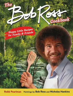 Kuchárska kniha Boba Rossa: Šťastné malé recepty pre rodinu a priateľov - The Bob Ross Cookbook: Happy Little Recipes for Family and Friends