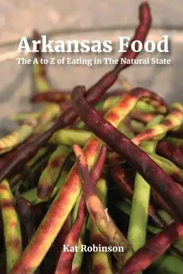 Arkansas Food: The A to Z of Eating in The Natural State (Jedlá z Arkansasu: Od A po Z o jedle v prírodnom štáte) - Arkansas Food: The A to Z of Eating in The Natural State