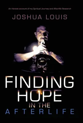 Hľadanie nádeje v posmrtnom živote: Úprimné svedectvo o mojej duchovnej ceste a výskume posmrtného života - Finding Hope in the Afterlife: An Honest Account of My Spiritual Journey and Afterlife Research