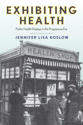 Vystavovanie zdravia: Verejné zdravotnícke expozície v pokrokovej ére - Exhibiting Health: Public Health Displays in the Progressive Era