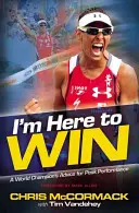 Som tu, aby som vyhrala: Rady svetového šampióna pre dosiahnutie špičkového výkonu - I'm Here to Win: A World Champion's Advice for Peak Performance