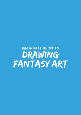 Sprievodca začiatočníka kreslením fantasy - Beginner's Guide to Fantasy Drawing