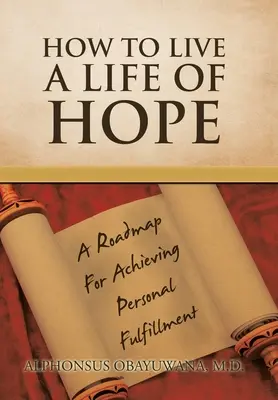 Ako žiť život plný nádeje: Plán na dosiahnutie osobného naplnenia - How to Live a Life of Hope: A Roadmap for Achieving Personal Fulfillment