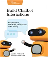 Vytváranie interakcií s chatbotmi: Vytvorte si citlivé a intuitívne rozhrania pomocou jazyka Ruby. - Build Chatbot Interactions: Responsive, Intuitive Interfaces with Ruby