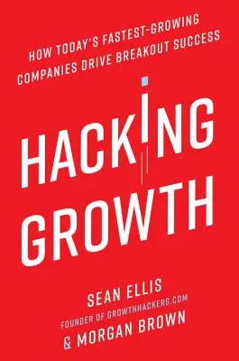 Hacking Growth: Ako dnešné najrýchlejšie rastúce spoločnosti dosahujú prenikavý úspech - Hacking Growth: How Today's Fastest-Growing Companies Drive Breakout Success