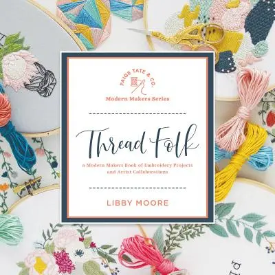 Ľudová niť: A Modern Makers Book of Embroidery Projects and Artist Collaborations - Thread Folk: A Modern Makers Book of Embroidery Projects and Artist Collaborations