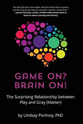 Game On? Zapojte mozog! Vydajte sa na cestu k mozgu: Prekvapivý vzťah medzi hrou a šedou (hmotou) - Game On? Brain On!: The Surprising Relationship between Play and Gray (Matter)