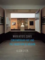 Keď umelci kurátorujú: Súčasné umenie a výstava ako médium - When Artists Curate: Contemporary Art and the Exhibition as Medium