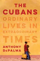 Kubánci: Kubánci: Obyčajné životy v neobyčajných časoch - The Cubans: Ordinary Lives in Extraordinary Times