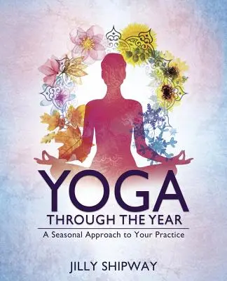 Joga počas roka: Cvičenie: sezónny prístup k cvičeniu - Yoga Through the Year: A Seasonal Approach to Your Practice